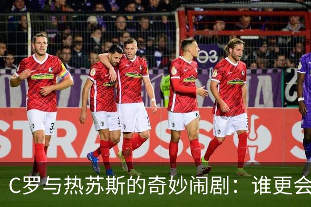 C罗与热苏斯的奇妙闹剧：谁更会演？